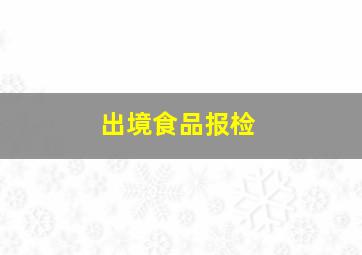 出境食品报检