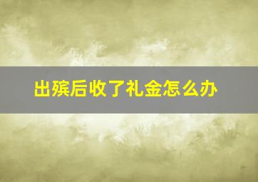 出殡后收了礼金怎么办