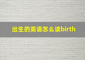 出生的英语怎么读birth