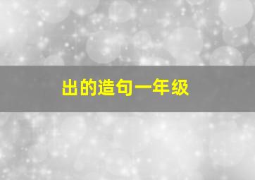 出的造句一年级