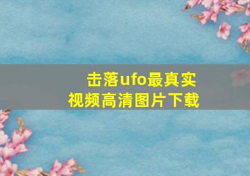 击落ufo最真实视频高清图片下载