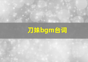 刀妹bgm台词