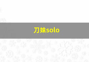 刀妹solo