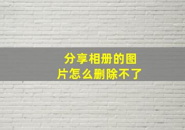 分享相册的图片怎么删除不了