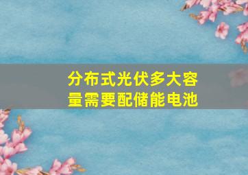 分布式光伏多大容量需要配储能电池