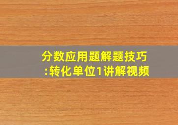 分数应用题解题技巧:转化单位1讲解视频