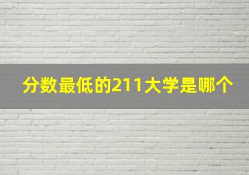 分数最低的211大学是哪个