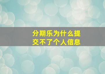 分期乐为什么提交不了个人信息