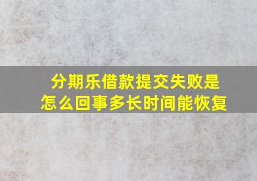 分期乐借款提交失败是怎么回事多长时间能恢复