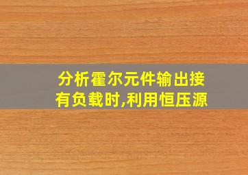 分析霍尔元件输出接有负载时,利用恒压源