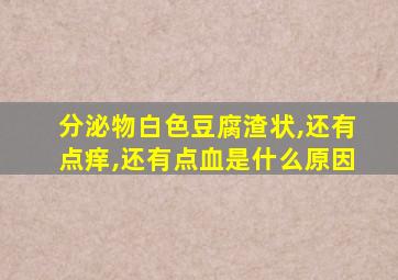 分泌物白色豆腐渣状,还有点痒,还有点血是什么原因