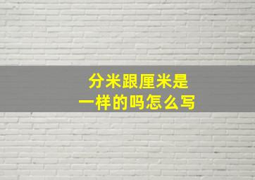 分米跟厘米是一样的吗怎么写