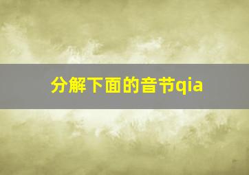 分解下面的音节qia