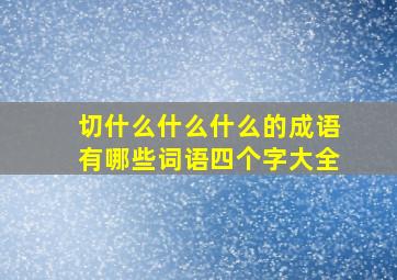 切什么什么什么的成语有哪些词语四个字大全