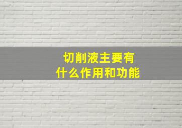 切削液主要有什么作用和功能