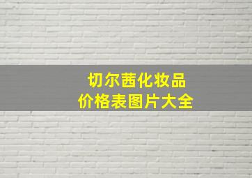 切尔茜化妆品价格表图片大全