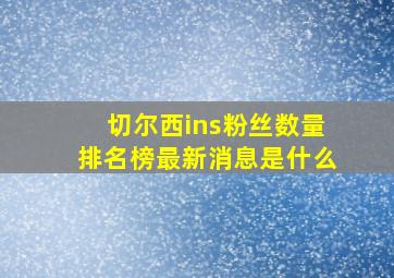 切尔西ins粉丝数量排名榜最新消息是什么