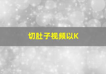 切肚子视频以K