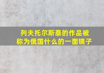 列夫托尔斯泰的作品被称为俄国什么的一面镜子