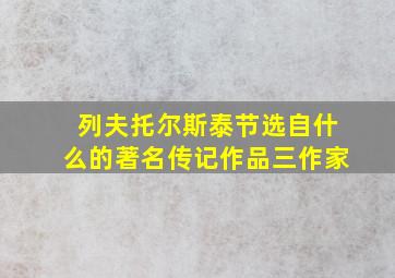 列夫托尔斯泰节选自什么的著名传记作品三作家