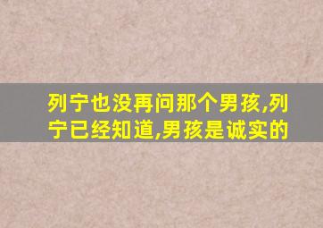 列宁也没再问那个男孩,列宁已经知道,男孩是诚实的