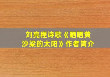 刘亮程诗歌《晒晒黄沙梁的太阳》作者简介