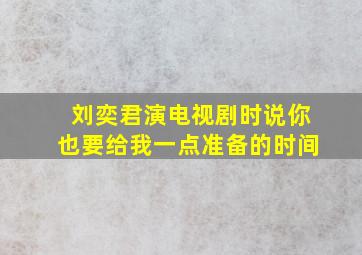 刘奕君演电视剧时说你也要给我一点准备的时间