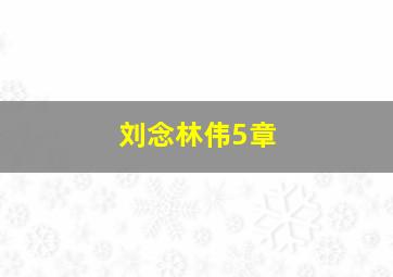 刘念林伟5章