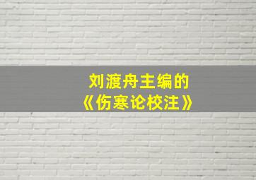 刘渡舟主编的《伤寒论校注》