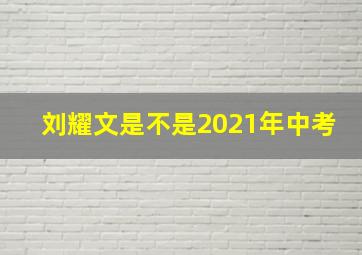 刘耀文是不是2021年中考