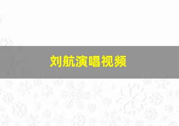 刘航演唱视频