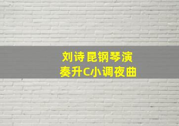 刘诗昆钢琴演奏升C小调夜曲