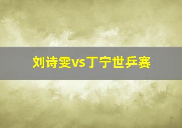 刘诗雯vs丁宁世乒赛