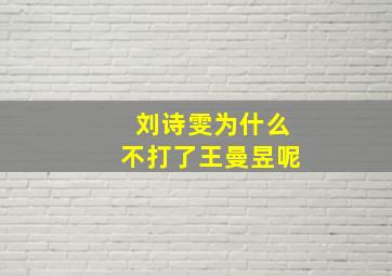 刘诗雯为什么不打了王曼昱呢