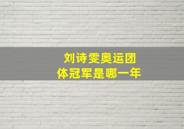 刘诗雯奥运团体冠军是哪一年