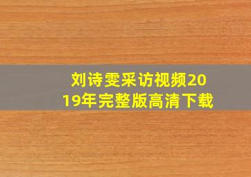 刘诗雯采访视频2019年完整版高清下载