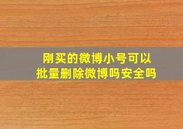 刚买的微博小号可以批量删除微博吗安全吗