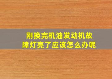 刚换完机油发动机故障灯亮了应该怎么办呢