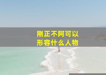 刚正不阿可以形容什么人物