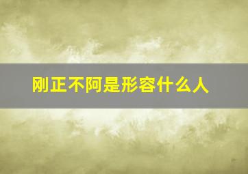 刚正不阿是形容什么人