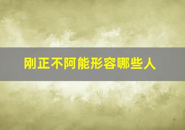 刚正不阿能形容哪些人