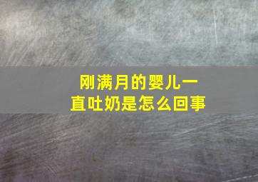 刚满月的婴儿一直吐奶是怎么回事