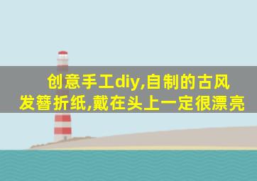 创意手工diy,自制的古风发簪折纸,戴在头上一定很漂亮