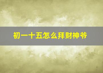 初一十五怎么拜财神爷