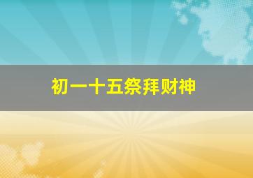 初一十五祭拜财神