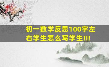 初一数学反思100字左右学生怎么写学生!!!