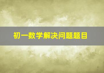 初一数学解决问题题目