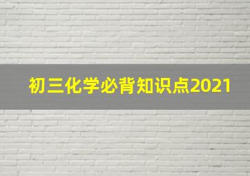 初三化学必背知识点2021