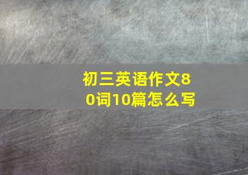 初三英语作文80词10篇怎么写