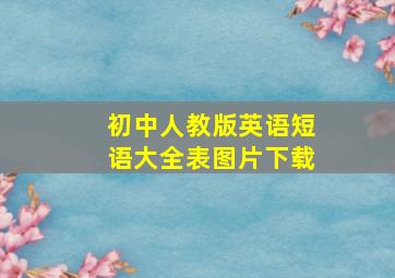 初中人教版英语短语大全表图片下载